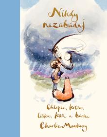Kniha: Nikdy nezabúdaj - Chlapec, krtko, líška, kôň a búrka - 1. vydanie - Charlie Mackesy