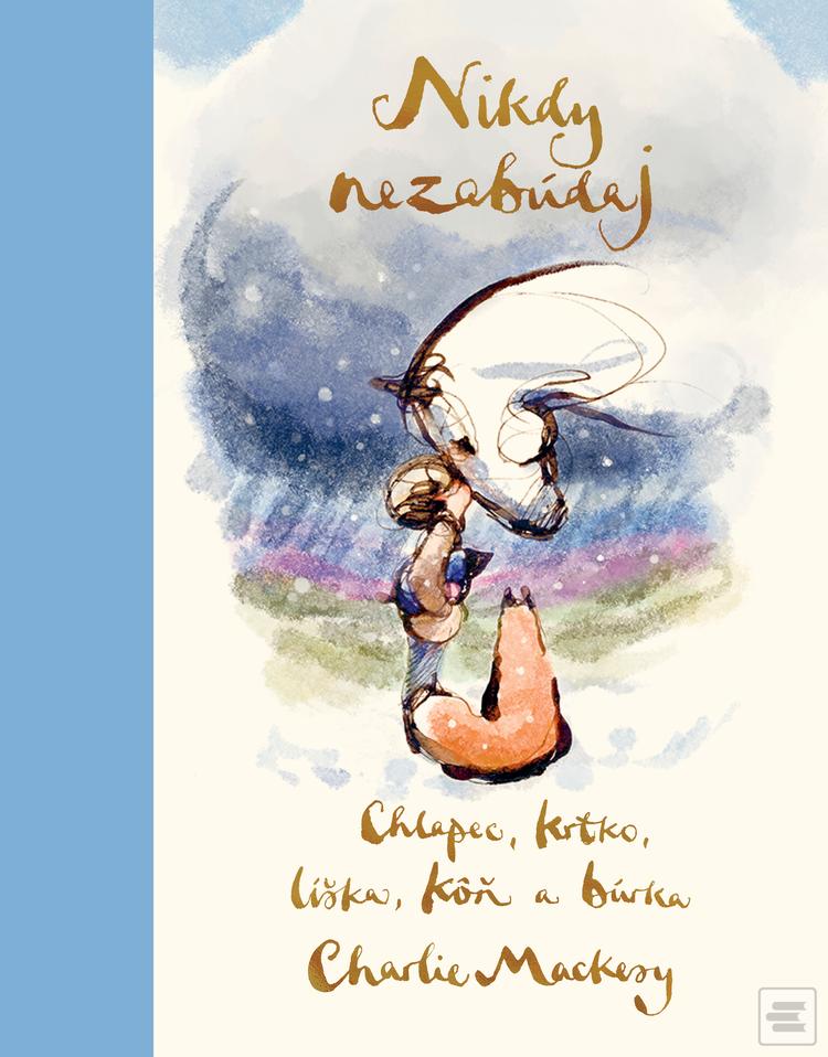 Kniha: Nikdy nezabúdaj - Chlapec, krtko, líška, kôň a búrka - 1. vydanie - Charlie Mackesy