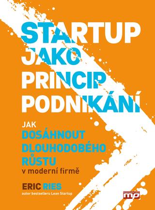 Kniha: Startup jako princip podnikání - Jak dosáhnout dlouhodobého růstu v moderní firmě - 1. vydanie - Eric Ries