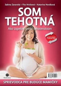 Kniha: Som tehotná - Ako úspešne prejsť tehotenstvom - 1. vydanie - Sabína M. Zavarská; Yka Hricková; Katarína Horáková