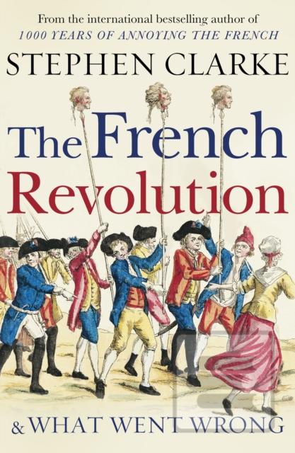 Kniha: The French Revolution and What Went Wrong - 1. vydanie - Stephen Clarke