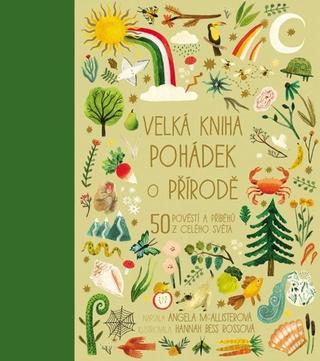 Kniha: Velká kniha pohádek o přírodě - 50 pověstí a příběhů z celého světa - 1. vydanie - Angela McAllister; Hannah Bess Rossová