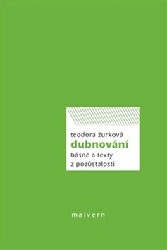 Kniha: Dubnování - Básně a texty z pozůstalosti - Teodora Žurková