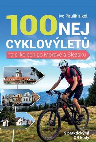 Kniha: 100 nejkrásnějších cyklovýletů na e-kolech po Moravě a Slezsku - 1. vydanie - Ivo Paulík