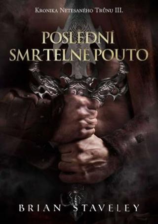 Kniha : Kronika Netesaného trůnu III. - Poslední smrtelné pouto - Kronika Netesaného trůnu III. - 1. vydanie