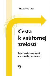 Kniha: Cesta k vnútornej zrelosti - Formovanie emocionality z kresťanskej perspektivy - 1. vydanie - Francisco Insa