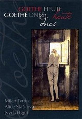Kniha: Goethe dnes - 1. vydanie - Milan Tvrdík, Alice Stašková