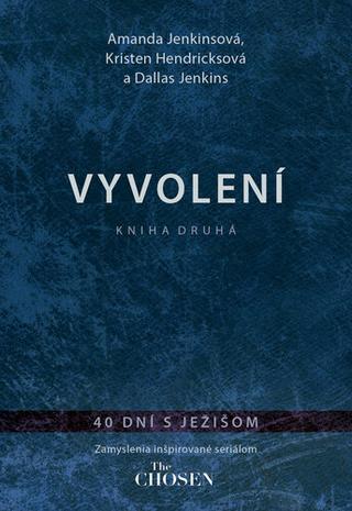 Kniha: Vyvolení Kniha druhá - 40 dní s Ježiom - Amanda Jenkinsová; Kristen Hendricksová; Dallas Jenkins