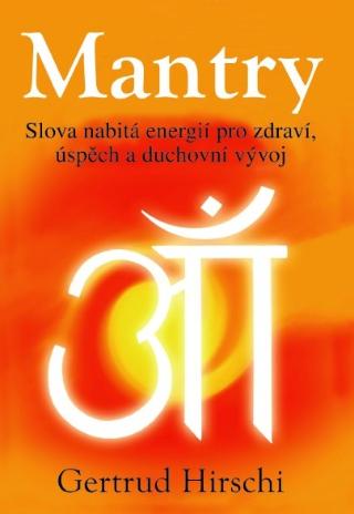 Kniha: Mantry - Slova nabitá energií pro zdraví, úspěch a duchovní vývoj - 1. vydanie - Gertrud Hirschi
