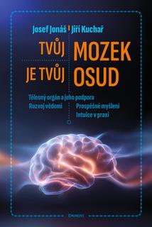 Kniha: Tvůj mozek je tvůj osud - Tělesný orgán a jeho podpora, Rozvoj vědomí, Prospěšné myšlení, Intuice v praxi - Jiří Kuchař