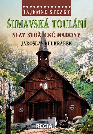 Kniha: Šumavská toulání - Slzy stožecké Madony - 1. vydanie - Jaroslav Pulkrábek