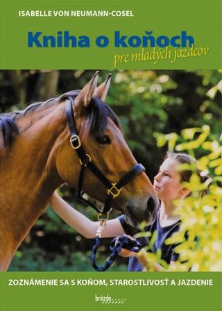 Kniha: Kniha o koňoch pre mladých jazdcov (slovensky) - Zoznámenie sa s koňom, starostlivosť a jazdenie - Isabelle von Neumann-Cosel