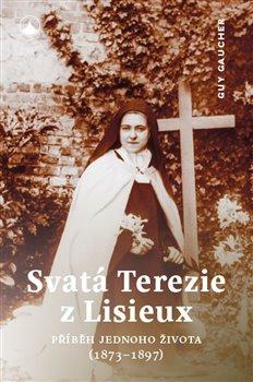 Kniha: Svatá Terezie z Lisieux - Příběh jednoho života (1873-1897) - 1. vydanie - Guy Gaucher