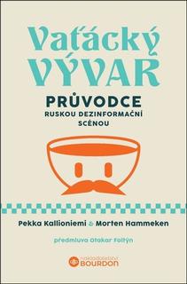 Kniha: Vaťácký vývar - Průvodce ruskou dezinformační scénou - Pekka Kallioniemi; Morten Hammeken