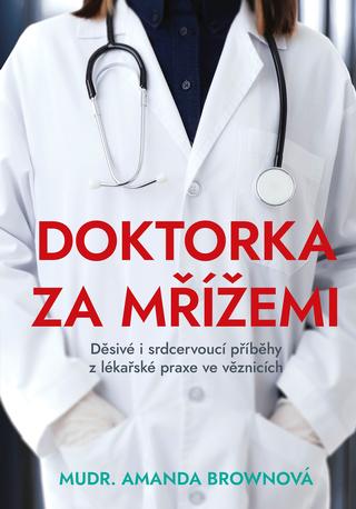 Kniha: Doktorka za mřížemi - Děsivé i srdcervoucí příběhy z lékařské praxe ve věznicích - 1. vydanie - Amanda Brownová
