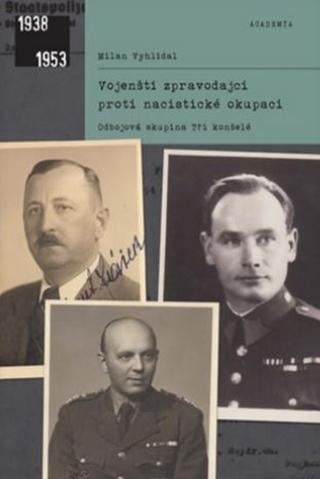 Kniha: Vojenští zpravodajci proti nacistické okupaci - Odbojová skupina Tři konšelé - Milan Vyhlídal