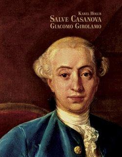 Kniha: Salve Casanova. Giacomo Girolamo - 1. vydanie - Karel Holub