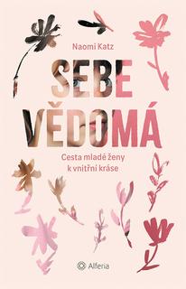Kniha: Sebevědomá - Cesta mladé ženy k vnitřní kráse - Naomi Katz