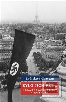 Kniha: Bylo jich pět ... Kolaborace, trest a rozpory - Kolaborace, trest a rozpory - 1. vydanie - Ladislava Chateau