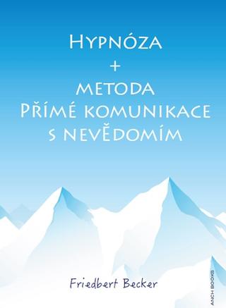 Kniha: Hypnóza + Metoda přímé komunikace s nevědomím - Přímé komunikace s nevědomím - Friedbert Becker