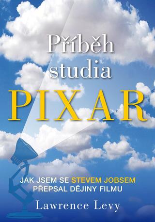 Kniha: Příběh studia Pixar - Jak jsem se Stevem Jobsem přepsal dějiny filmu - 1. vydanie - Lawrence  Levy