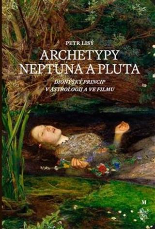 Kniha: Archetypy Neptuna a Pluta - Dionýský princip v astrologii a ve filmu - Petr Lisý