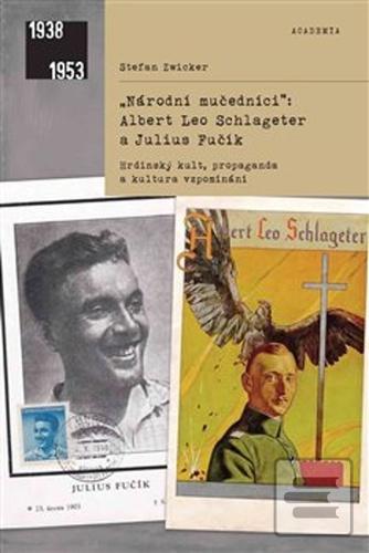 Kniha: "Národní mučedníci" Albert Leo Schlageter a Julius Fučík - Hrdinský kult, propaganda a kultura vzpomínání - Stefan Zwicker