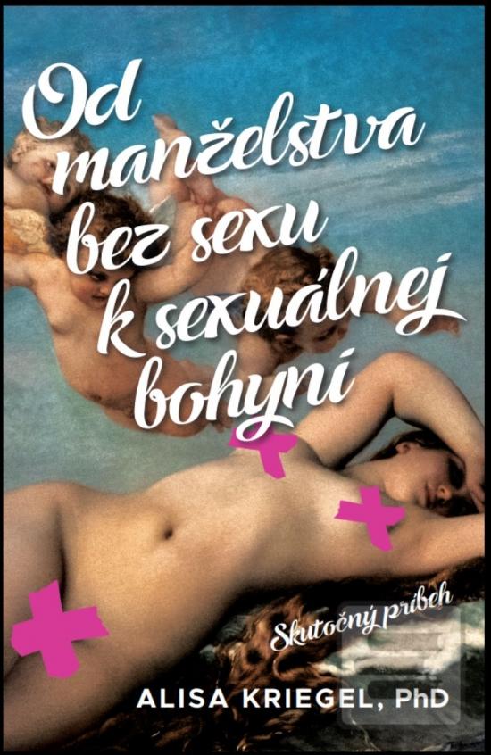 Kniha: Od manželstva bez sexu k sexuálnej bohyni - 1. vydanie - Alisa Kriegel
