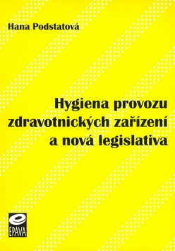 Kniha: Hygiena provozu zdravotnických zařízení a nová legislativa - Hana Podstatová
