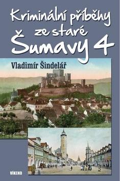 Kniha: Kriminální příběhy ze staré Šumavy 4 - 1. vydanie - Vladimír Šindelář