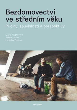 Kniha: Bezdomovectví ve středním věku - Příčiny, souvislosti a perspektivy - Příčiny, souvislosti a perspektivy - 1. vydanie - Marie Vágnerová