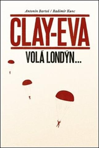 Kniha: Clay-Eva volá Londýn... - Antonín Bartoš; Radimír Kunc