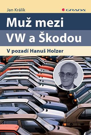 Kniha: Muž mezi VW a Škodou - V pozadí Hanuš Holzer - 1. vydanie - Jan Králík