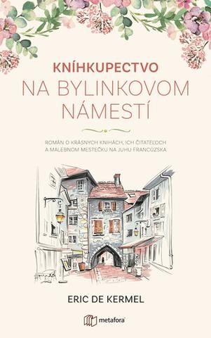 Kniha: Kníhkupectvo na Bylinkovom námestí - Román o čitateľoch, krásnych knihách a malebnom mestečku na juhu Francúzska - Eric de Kermel