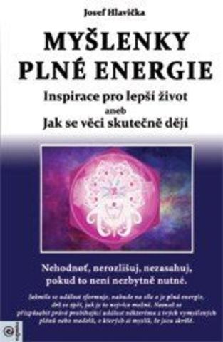 Kniha: Myšlenky plné energie - Inspirace pro lepší život aneb Jak se věci skutečně dějí - 1. vydanie - Josef Hlavička