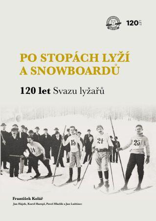 Kniha: Po stopách lyží a snowboardů / 120 let Svazu lyžařů - František Kolář