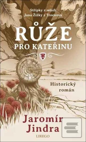 Kniha: Růže pro Kateřinu - Střípky z mládí Jana Žižky z Trocnova - 1. vydanie - Jaromír Jindra