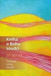 Kniha: Kniha o Bohu soudci - Teologie knihy Daniel - Jiří Beneš