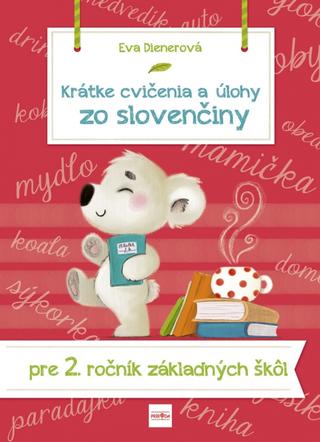 Kniha: Krátke cvičenia a úlohy zo slovenčiny pre 2. ročník ZŠ - 1. vydanie - Eva Dienerová
