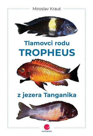 Kniha: Tlamovci rodu Tropheus z jezera Tanganik - 1. vydanie - Miroslav Kraut