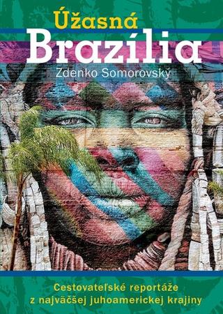 Kniha: Úžasná Brazília - Cestovateľské reportáže z najväčšej juhoamerickej krajiny - Zdenko Somorovský