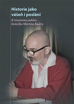 Kniha: Historie jako vášeň i poslání - K životnímu jubileu docenta Martina Kučery - kolektiv