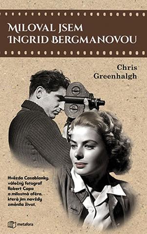 Kniha: Miloval jsem Ingrid Bergmanovou - Hvězda Casablanky, válečný fotograf Robert Capa a milostná aféra, která jim navždy změnila život - 1. vydanie - Chris Greenhalgh