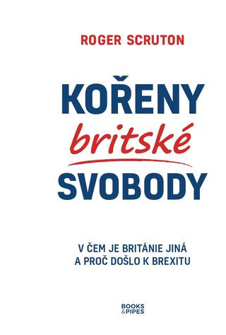 Kniha: Kořeny britské svobody - V čem je Británie jiná a proč došlo k brexitu - 1. vydanie - Roger Scruton