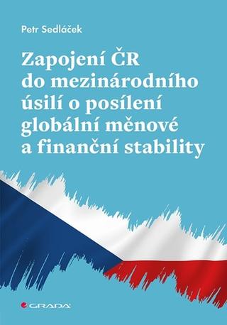 Kniha: Zapojení ČR do mezinárodního úsilí - o posílení globální měnové a finanční stability - 1. vydanie - Petr Sedláček