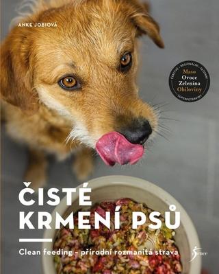 Kniha: Čisté krmení psů - Clean feeding - přírodní rozmanitá strava - 1. vydanie - Anke Jobiová