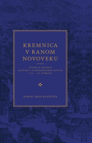 Kniha: Kremnica v ranom novoveku - Štúdie k dejinám kultúry a každodenného života v 16.  18. storočí - Daniel Haas Kiani