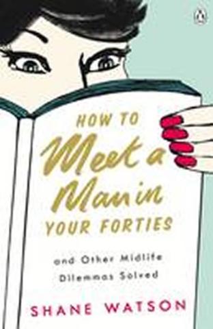 Kniha: How to Meet a Man After Forty and Other Midlife Dilemmas Solved - 1. vydanie - Shane Watson