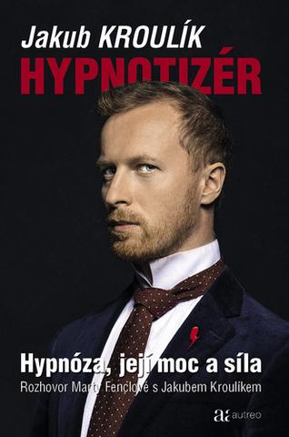 Kniha: Hypnotizér - Hypnóza – její moc a síla - 1. vydanie - Jakub Kroulík