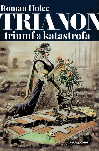 Kniha: Trianon - triumf alebo katastrofa? - Roman Holec